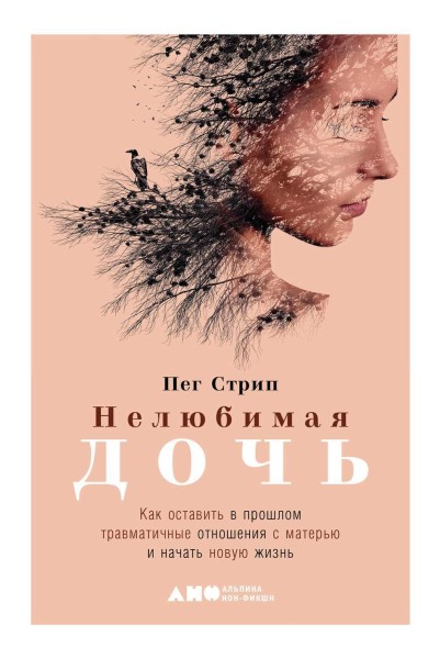 Нелюбимая дочь. Как оставить в прошлом травматичные отношения с матерью и начать новую жизнь - Пег Стрип