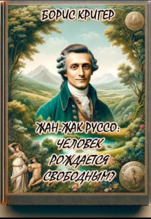 Жан-Жак Руссо: Человек рождается свободным? - Автор неизвестен