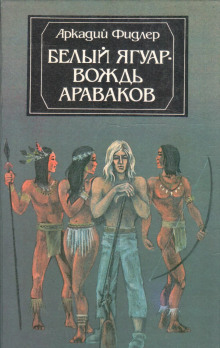 Белый Ягуар, вождь араваков - Аркадий Фидлер