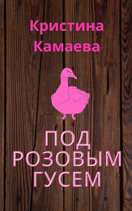 Под розовым гусем -                   Кристина Камаева